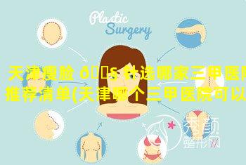 天津瘦脸 🐧 针选哪家三甲医院推荐清单(天津哪个三甲医院可以打瘦腿针 ☘ )